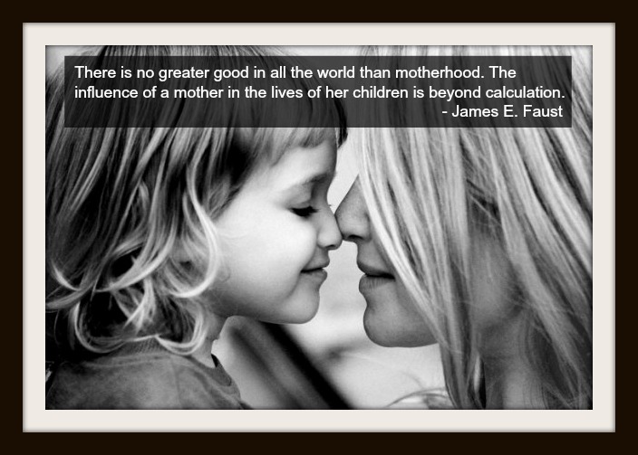 "There is no greater good in all the world than motherhood. The influence of a mother in the lives of her children is beyond calculation." - James E. Faust; A closeup black and white photo of a mother and her young daughter touching noses.