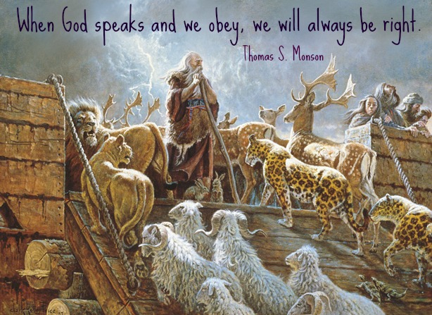 "When God speaks and we obey, we will always be right." - Thomas S. Monson; A painting of Noah standing at the entrance of the ark, with the animals boarding.