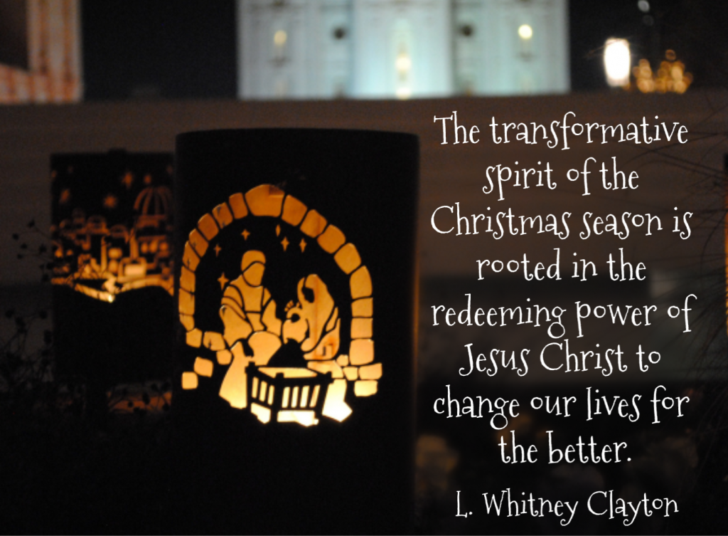 The transformative spirit of the Christmas season is rooted in the redeeming power of Jesus Christ to change our lives for the better. L. Whitney Clayton