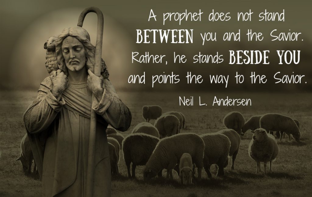 Neil L. Andersen, A prophet does not stand between you and the Savior. Rather, he stands beside you and points the way to the Savior.